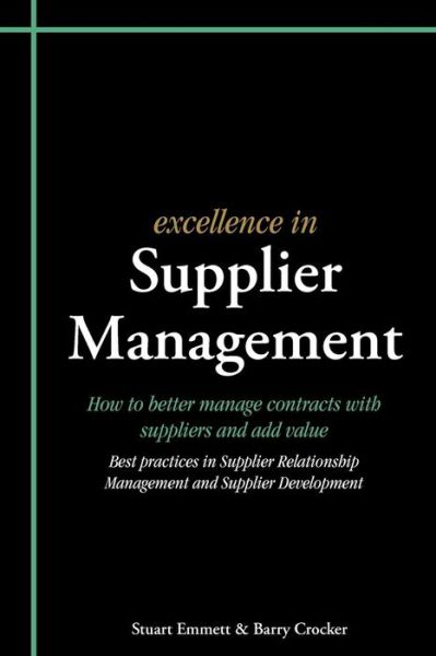 Excellence in Supplier Management: How to Better Manage Contracts with Suppliers and Add Value - Best Practices in Supplier Relationship Management and Supplier Development - Excellence in... - Stuart Emmett - Bücher - Cambridge Media Group - 9781903499467 - 1. April 2009