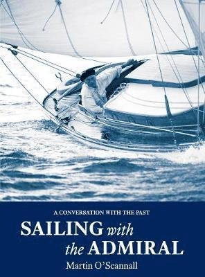 Cover for Martin O'Scannall · Sailing with the Admiral: A conversation with the past (Paperback Book) (2019)