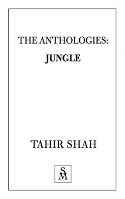 The Anthologies: Jungle - Tahir Shah - Livros - Secretum Mundi Limited - 9781912383467 - 24 de fevereiro de 2020