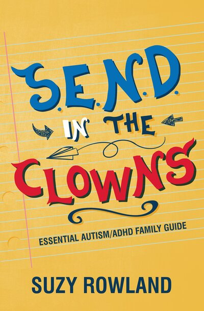 Cover for Suzy Rowland · S.E.N.D. In The Clowns: Essential Autism / ADHD Family Guide (Paperback Book) (2020)