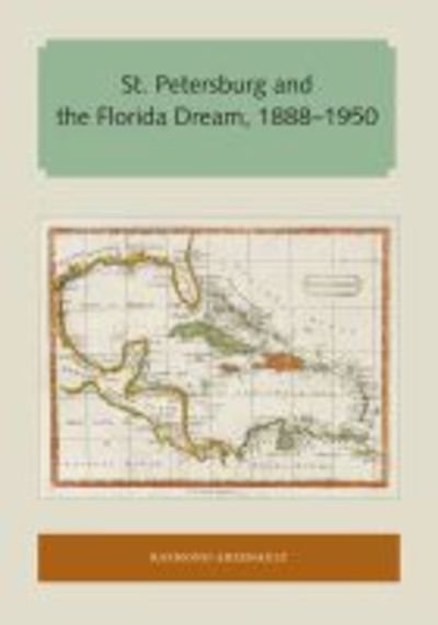 Cover for Raymond Arsenault · St. Petersburg and the Florida Dream, 1888–1950 - Florida and the Caribbean Open Books Series (Paperback Book) (2018)