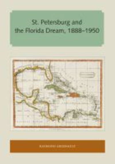 Cover for Raymond Arsenault · St. Petersburg and the Florida Dream, 1888–1950 - Florida and the Caribbean Open Books Series (Paperback Book) (2017)