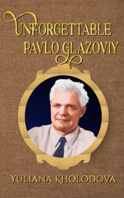 Cover for Yuliana Kholodova · Unforgettable Pavlo Glazoviy (Book) (2022)