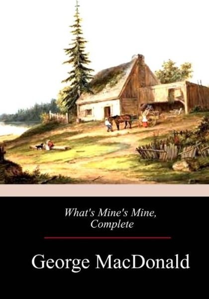 What's Mine's Mine, Complete - George MacDonald - Kirjat - Createspace Independent Publishing Platf - 9781976206467 - tiistai 19. syyskuuta 2017