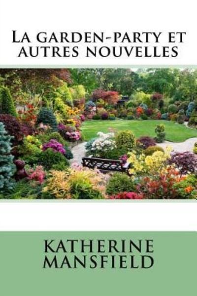 La Garden-Party Et Autres Nouvelles - Katherine Mansfield - Böcker - Createspace Independent Publishing Platf - 9781985778467 - 22 februari 2018