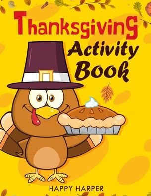 Cover for Happy Harper · Thanksgiving Activity Book: Over 55 Fun Turkey Day Themed Activities For Boys and Girls Including Coloring Pages, Word Puzzles, Mazes, Dot to Dots, and More (Thanksgiving Books) - Kids Version w/o Answer Sheets (Pocketbok) (2019)