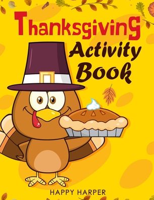 Cover for Happy Harper · Thanksgiving Activity Book: Over 55 Fun Turkey Day Themed Activities For Boys and Girls Including Coloring Pages, Word Puzzles, Mazes, Dot to Dots, and More (Thanksgiving Books) - Kids Version w/o Answer Sheets (Paperback Book) (2019)