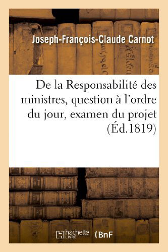 Cover for Carnot-j-f-c · De La Responsabilité Des Ministres, Question À L'ordre Du Jour, Examen Du Projet De Loi (Paperback Book) [French edition] (2013)