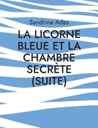 Cover for Sandrine Adso · La Licorne Bleue et La Chambre secrete (suite) (Paperback Book) (2021)