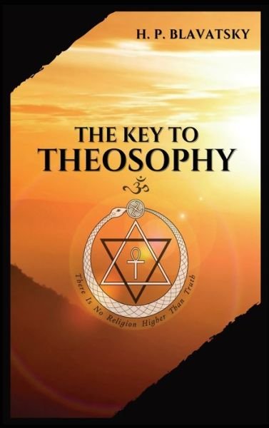Cover for H P Blavatsky · The Key to THEOSOPHY: Being a clear exposition, in the form of question and answer, of the Ethics, Science, and Philosophy, for the study of which the Theosophical Society has been founded with a copious glossary of general theosophical terms. (Gebundenes Buch) (2020)