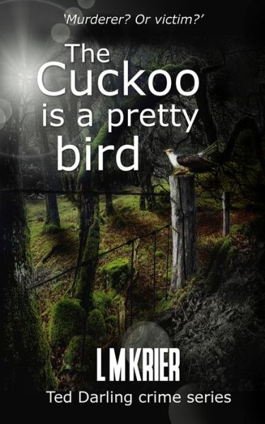 Cover for L M Krier · The Cuckoo is a Pretty Bird: Murderer? Or Victim? - Ted Darling Crime (Paperback Book) (2020)