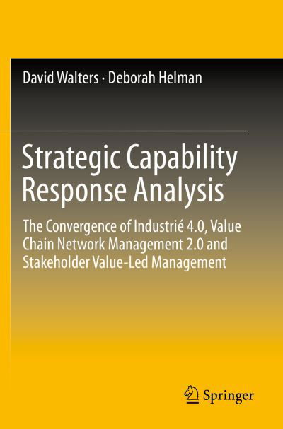 Cover for David Walters · Strategic Capability Response Analysis: The Convergence of Industrie 4.0, Value Chain Network Management 2.0 and Stakeholder Value-Led Management (Paperback Book) [1st ed. 2020 edition] (2020)