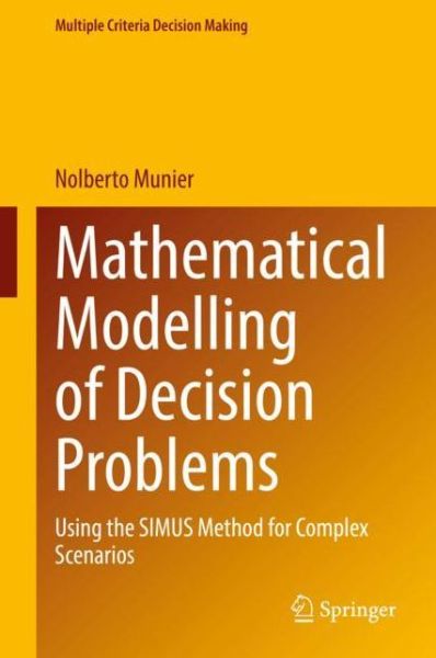 Cover for Nolberto Munier · Mathematical Modelling of Decision Problems: Using the SIMUS Method for Complex Scenarios - Multiple Criteria Decision Making (Hardcover Book) [1st ed. 2021 edition] (2021)