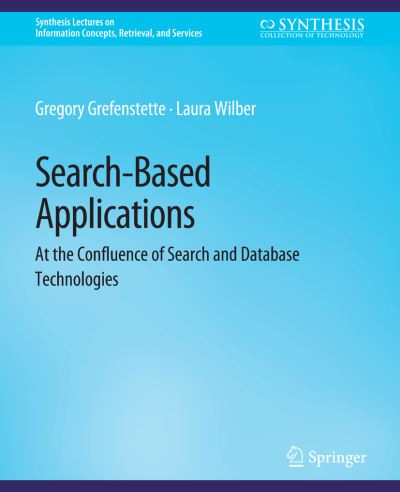 Cover for Gregory Grefenstette · Search-Based Applications: At the Confluence of Search and Database Technologies - Synthesis Lectures on Information Concepts, Retrieval, and Services (Paperback Book) (2010)