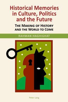 Cover for Rahman Haghighat · Historical Memories in Culture, Politics and the Future: The Making of History and the World to Come (Paperback Book) [New edition] (2014)