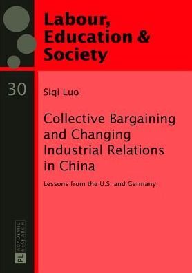 Cover for Siqi Luo · Collective Bargaining and Changing Industrial Relations in China.: Lessons from the U.S. and Germany - Arbeit, Bildung und Gesellschaft / Labour, Education and Society (Paperback Book) [New edition] (2013)