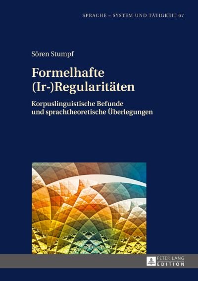 Cover for Soeren Stumpf · Formelhafte (Ir-)Regularitaeten: Korpuslinguistische Befunde Und Sprachtheoretische Ueberlegungen - Sprache - System Und Taetigkeit (Gebundenes Buch) (2015)