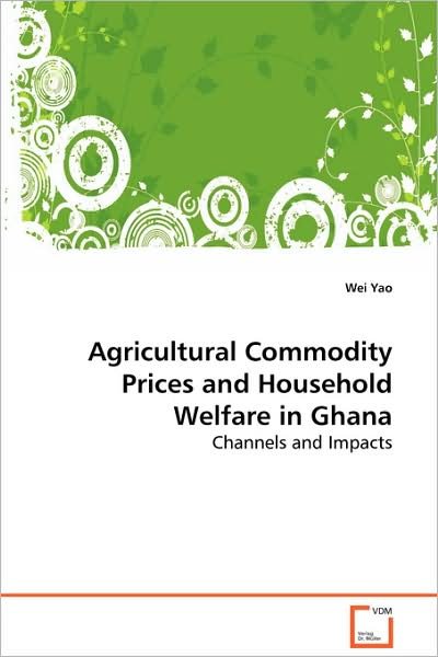 Cover for Wei Yao · Agricultural Commodity Prices and Household Welfarein Ghana: Channels and Impacts (Paperback Bog) (2008)