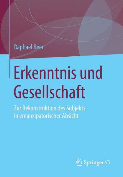 Cover for Raphael Beer · Erkenntnis Und Gesellschaft: Zur Rekonstruktion Des Subjekts in Emanzipatorischer Absicht (2016) (Paperback Book) (2015)