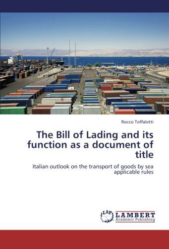 The Bill of Lading and Its Function As a Document of Title: Italian Outlook on the Transport of Goods by Sea Applicable Rules - Rocco Toffaletti - Libros - LAP LAMBERT Academic Publishing - 9783659123467 - 5 de septiembre de 2012