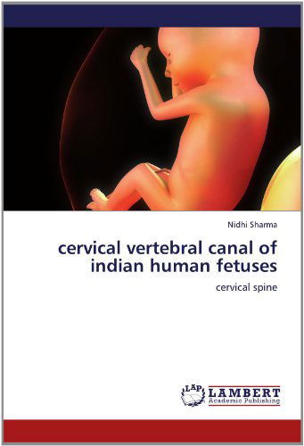 Cover for Nidhi Sharma · Cervical Vertebral Canal of Indian Human Fetuses: Cervical Spine (Pocketbok) (2012)