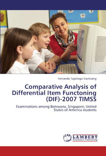Cover for Fernando Tapologo Siamisang · Comparative Analysis of Differential Item Functoning (Dif)-2007 Timss: Examinations Among Botswana, Singapore, United States of America Students (Paperback Book) (2012)