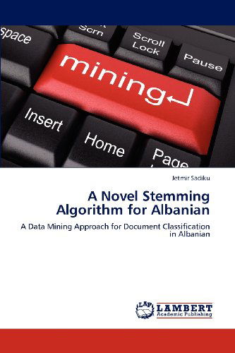 Cover for Jetmir Sadiku · A Novel Stemming Algorithm for Albanian: a Data Mining Approach for Document Classification in  Albanian (Paperback Book) (2012)