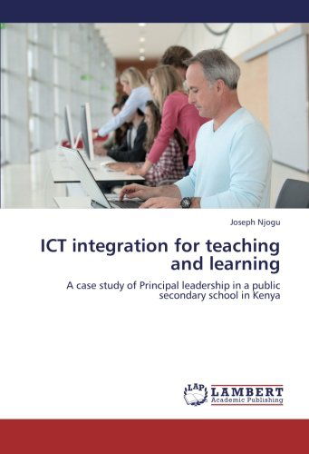 Cover for Joseph Njogu · Ict Integration for Teaching and Learning: a Case Study of Principal Leadership in a Public Secondary School in Kenya (Paperback Book) (2012)
