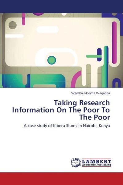 Cover for Wambui Ngoima Wagacha · Taking Research Information on the Poor to the Poor: a Case Study of Kibera Slums in Nairobi, Kenya (Paperback Bog) (2014)
