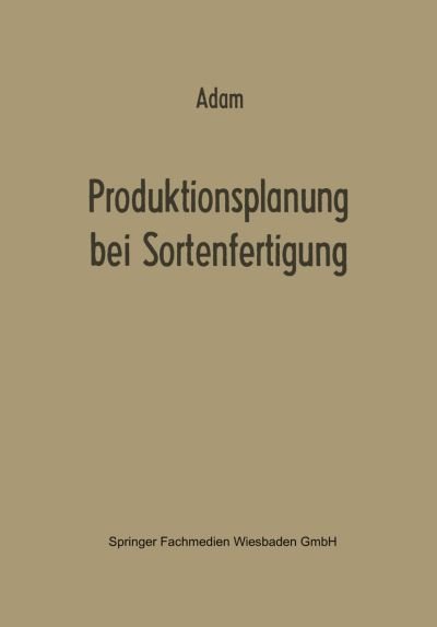 Cover for Dietrich Adam · Produktionsplanung Bei Sortenfertigung - Betriebswirtschaftliche Forschung Zur Unternehmensfuhrung (Paperback Bog) [Softcover Reprint of the Original 1st 1969 edition] (1969)