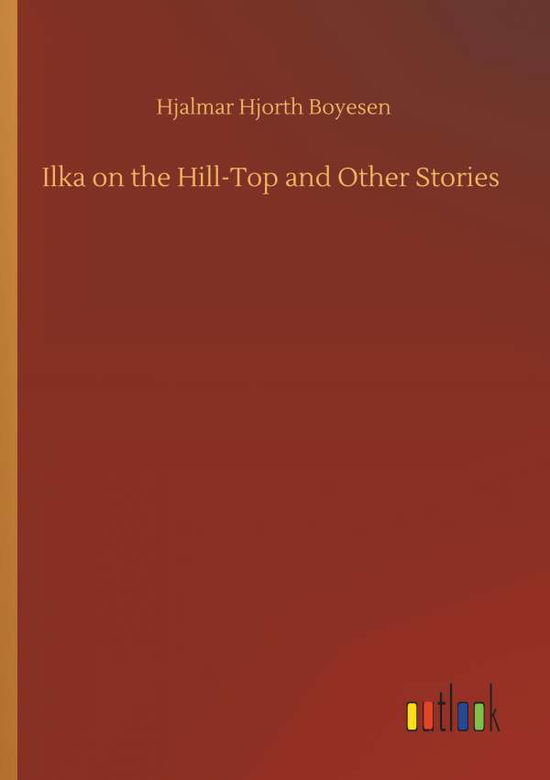 Cover for Boyesen · Ilka on the Hill-Top and Other (Book) (2019)