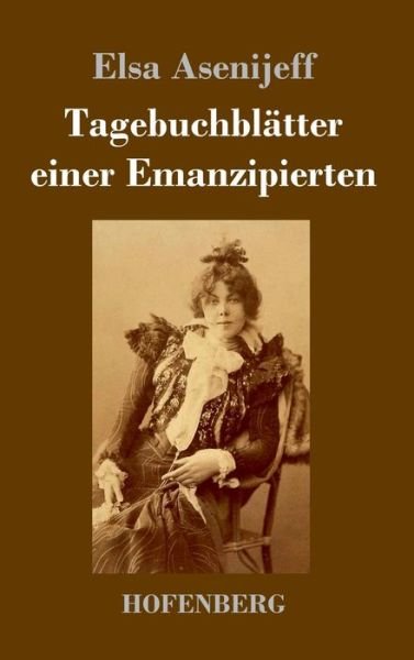 Cover for Elsa Asenijeff · Tagebuchblatter einer Emanzipierten (Inbunden Bok) (2020)