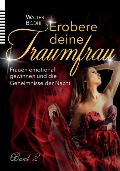 Erobere deine Traumfrau 2: Frauen emotional gewinnen und die Geheimnisse der Nacht - Walter Bodhi - Bøger - Books on Demand - 9783750468467 - 28. maj 2020