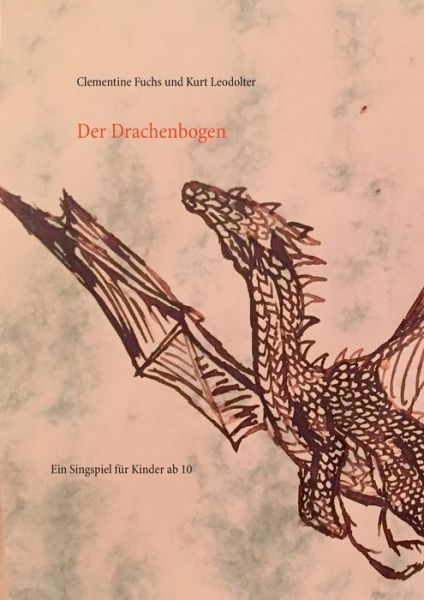 Cover for Clementine Fuchs · Der Drachenbogen: Ein Singspiel (Paperback Book) (2020)