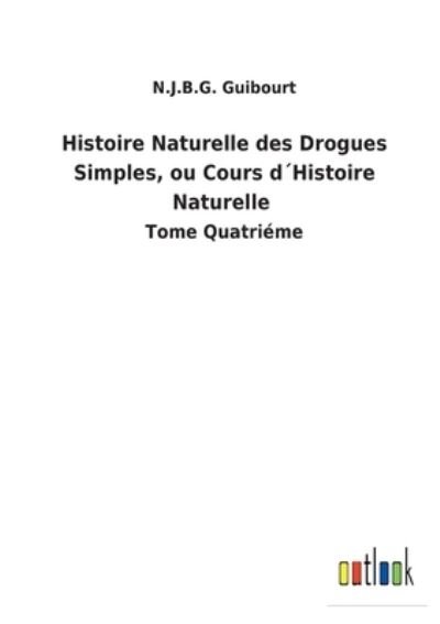 Cover for N J B G Guibourt · Histoire Naturelle des Drogues Simples, ou Cours dHistoire Naturelle (Paperback Bog) (2022)