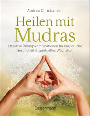 Cover for Andrea Christiansen · Heilen mit Mudras. Die effektivsten Übungen und Kombinationen aus Fingeryoga, Yoga und Meditationen (Book) (2024)