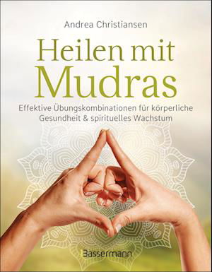 Heilen mit Mudras. Die effektivsten Übungen und Kombinationen aus Fingeryoga, Yoga und Meditationen - Andrea Christiansen - Books - Bassermann - 9783809447467 - January 24, 2024