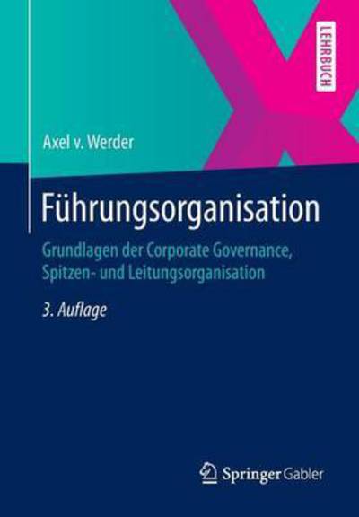Cover for Axel V Werder · Fuhrungsorganisation: Grundlagen Der Corporate Governance, Spitzen- Und Leitungsorganisation (Paperback Book) [3rd 3., Akt. U. Erw. Aufl. 2015 edition] (2015)