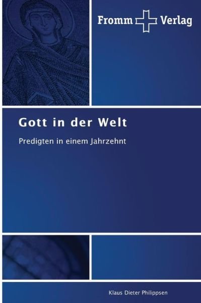 Gott in Der Welt: Predigten in Einem Jahrzehnt - Klaus Dieter Philippsen - Books - Fromm Verlag - 9783841605467 - November 19, 2014