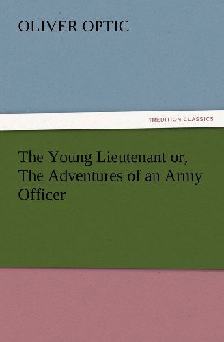 Cover for Oliver Optic · The Young Lieutenant Or, the Adventures of an Army Officer (Tredition Classics) (Paperback Book) (2012)