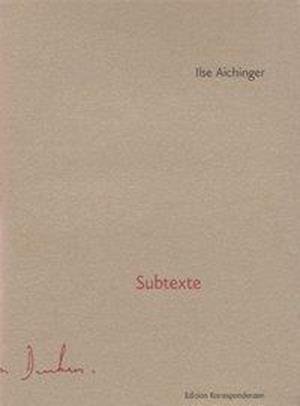 Subtexte - Ilse Aichinger - Bøger - Edition Korrespondenzen - 9783902113467 - 1. oktober 2006