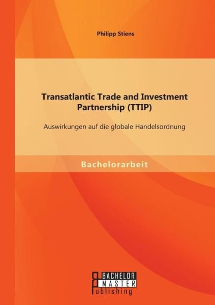 Cover for Philipp Stiens · Transatlantic Trade and Investment Partnership (Ttip): Auswirkungen Auf Die Globale Handelsordnung (Paperback Book) [German edition] (2014)