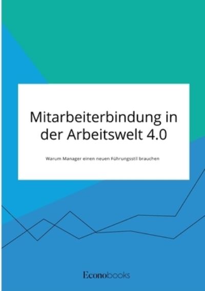 Cover for Anonym · Mitarbeiterbindung in der Arbeitswelt 4.0. Warum Manager einen neuen Fuhrungsstil brauchen (Paperback Book) (2021)