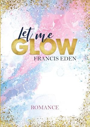 Cover for Francis Eden · Let me Glow (Paperback Book) (2021)