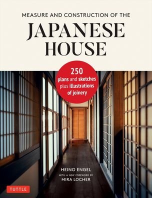 Cover for Heino Engel · Measure and Construction of the Japanese House: 250 Plans and Sketches Plus Illustrations of Joinery (Hardcover Book) (2020)