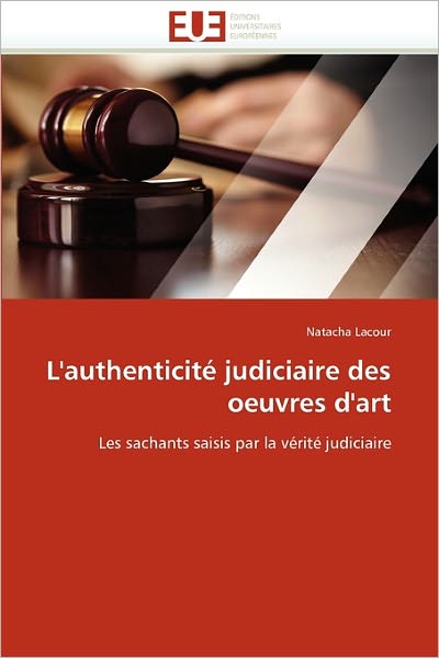 Cover for Natacha Lacour · L'authenticité Judiciaire Des Oeuvres D'art: Les Sachants Saisis Par La Vérité Judiciaire (Paperback Book) [French edition] (2018)