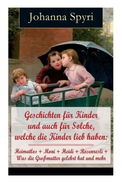 Cover for Johanna Spyri · Geschichten fur Kinder und auch fur Solche, welche die Kinder lieb haben (Taschenbuch) (2017)