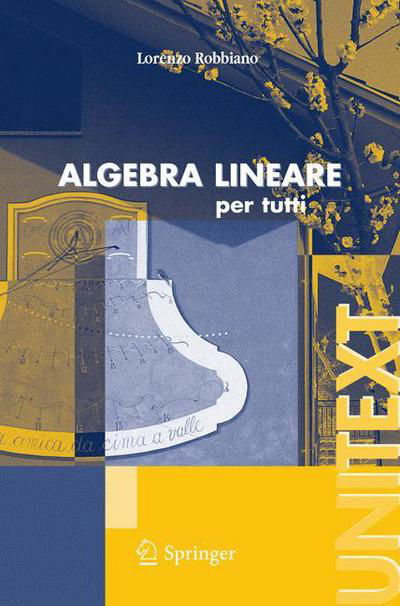 Algebra Lineare: Per Tutti - Unitext - Lorenzo Robbiano - Książki - Springer Verlag - 9788847004467 - 16 listopada 2006