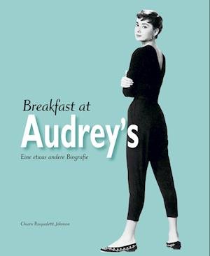 Chiara Pasqualetti Johnson · Our Fair Lady: Audrey Hepburn's Life