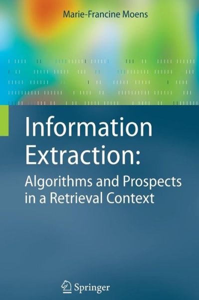 Cover for Marie-Francine Moens · Information Extraction: Algorithms and Prospects in a Retrieval Context - The Information Retrieval Series (Paperback Book) [Softcover reprint of hardcover 1st ed. 2006 edition] (2010)